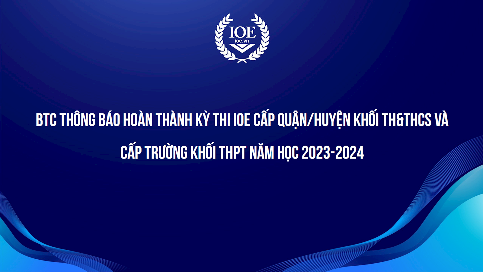 BTC thông báo hoàn thành kỳ thi IOE cấp quận/huyện khối TH&THCS và cấp trường khối THPT năm học 2023-2024